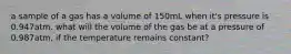 a sample of a gas has a volume of 150mL when it's pressure is 0.947atm. what will the volume of the gas be at a pressure of 0.987atm, if the temperature remains constant?