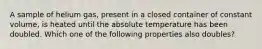 A sample of helium gas, present in a closed container of constant volume, is heated until the absolute temperature has been doubled. Which one of the following properties also doubles?