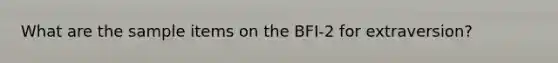 What are the sample items on the BFI-2 for extraversion?