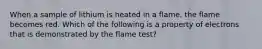 When a sample of lithium is heated in a flame, the flame becomes red. Which of the following is a property of electrons that is demonstrated by the flame test?