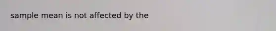 sample mean is not affected by the