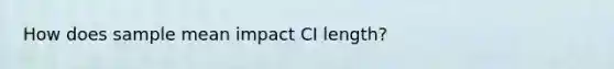 How does sample mean impact CI length?