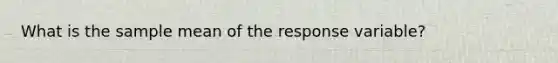 What is the sample mean of the response variable?