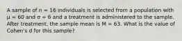 A sample of n = 16 individuals is selected from a population with µ = 60 and σ = 6 and a treatment is administered to the sample. After treatment, the sample mean is M = 63. What is the value of Cohen's d for this sample?