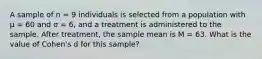 A sample of n = 9 individuals is selected from a population with μ = 60 and σ = 6, and a treatment is administered to the sample. After treatment, the sample mean is M = 63. What is the value of Cohen's d for this sample?