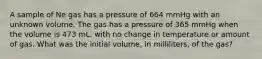 A sample of Ne gas has a pressure of 664 mmHg with an unknown volume. The gas has a pressure of 365 mmHg when the volume is 473 mL, with no change in temperature or amount of gas. What was the initial volume, in milliliters, of the gas?