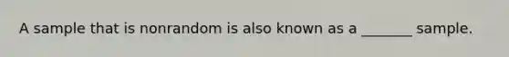 A sample that is nonrandom is also known as a _______ sample.