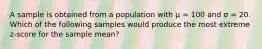 A sample is obtained from a population with μ = 100 and σ = 20. Which of the following samples would produce the most extreme z-score for the sample mean?​