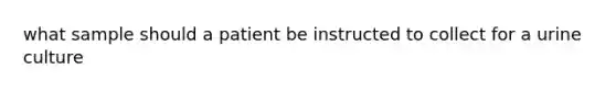 what sample should a patient be instructed to collect for a urine culture