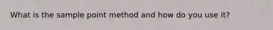 What is the sample point method and how do you use it?