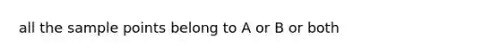 all the sample points belong to A or B or both