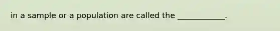 in a sample or a population are called the ____________.