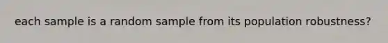 each sample is a random sample from its population robustness?