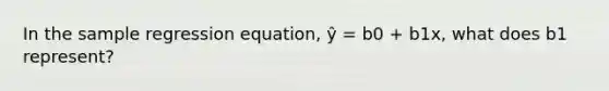 In the sample regression equation, ŷ = b0 + b1x, what does b1 represent?