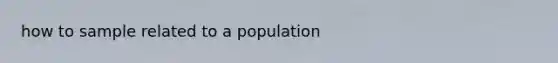 how to sample related to a population