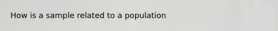 How is a sample related to a​ population