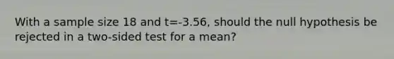 With a sample size 18 and t=-3.56, should the null hypothesis be rejected in a two-sided test for a mean?