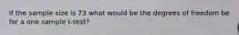 If the sample size is 73 what would be the degrees of freedom be for a one sample t-test?