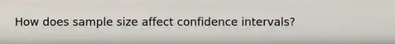 How does sample size affect confidence intervals?