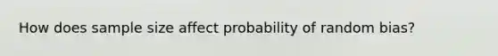 How does sample size affect probability of random bias?