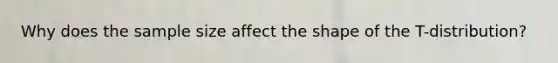 Why does the sample size affect the shape of the T-distribution?