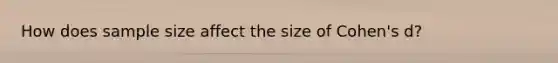 How does sample size affect the size of Cohen's d?