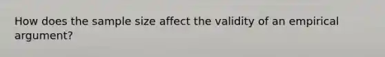 How does the sample size affect the validity of an empirical​ argument?