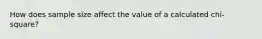 How does sample size affect the value of a calculated chi-square?