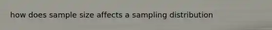 how does sample size affects a sampling distribution