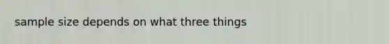 sample size depends on what three things