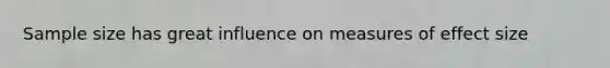 Sample size has great influence on measures of effect size