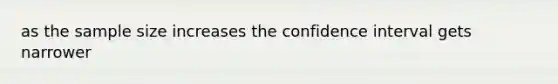 as the sample size increases the confidence interval gets narrower