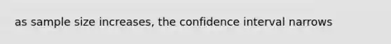 as sample size increases, the confidence interval narrows