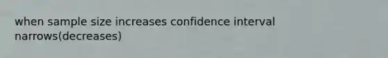 when sample size increases confidence interval narrows(decreases)