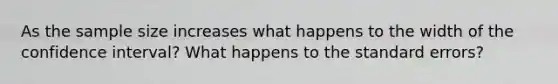 As the sample size increases what happens to the width of the confidence interval? What happens to the standard errors?