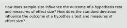 How does sample size influence the outcome of a hypothesis test and measures of effect size? How does the standard deviation influence the outcome of a hypothesis test and measures of effect size?