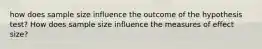 how does sample size influence the outcome of the hypothesis test? How does sample size influence the measures of effect size?