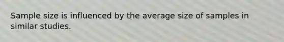 Sample size is influenced by the average size of samples in similar studies.