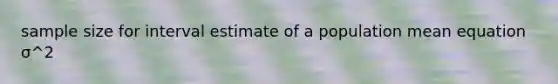 sample size for interval estimate of a population mean equation σ^2