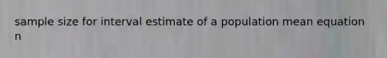 sample size for interval estimate of a population mean equation n