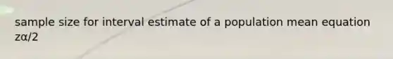 sample size for interval estimate of a population mean equation zα/2