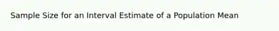 Sample Size for an Interval Estimate of a Population Mean