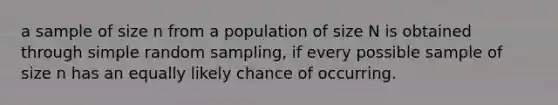 a sample of size n from a population of size N is obtained through simple random sampling, if every possible sample of size n has an equally likely chance of occurring.