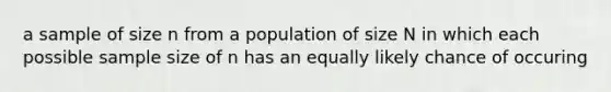 a sample of size n from a population of size N in which each possible sample size of n has an equally likely chance of occuring