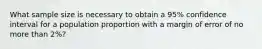 What sample size is necessary to obtain a 95% confidence interval for a population proportion with a margin of error of no more than 2%?
