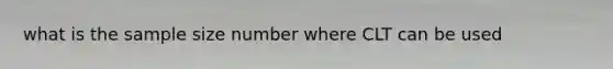 what is the sample size number where CLT can be used