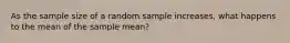 As the sample size of a random sample increases, what happens to the mean of the sample mean?