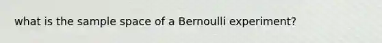 what is the sample space of a Bernoulli experiment?