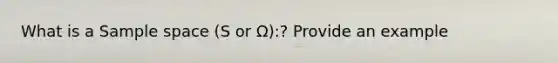 What is a Sample space (S or Ω):? Provide an example