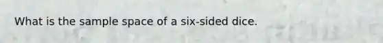 What is the sample space of a six-sided dice.